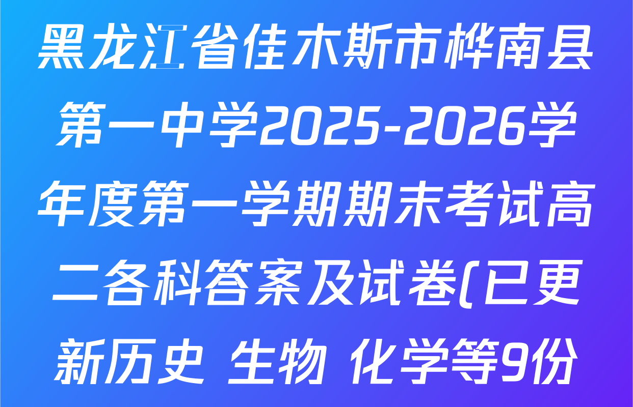 黑龙江省佳木斯市桦南县第一中学2025-2026学年度第一学期期末考试高二各科答案及试卷(已更新历史 生物 化学等9份) 黑龙江省佳木斯市桦南县第一中学2025-2026学年度第一学期期末考试高二各科答案及试卷(已更新历史 生物 化学等9份)